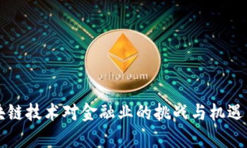 区块链技术对金融业的挑战与机遇分析