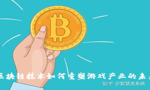 区块链技术如何重塑游戏产业的未来