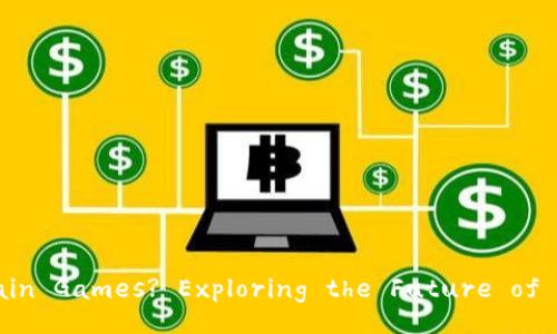 What Are Blockchain Games? Exploring the Future of Gaming Technology